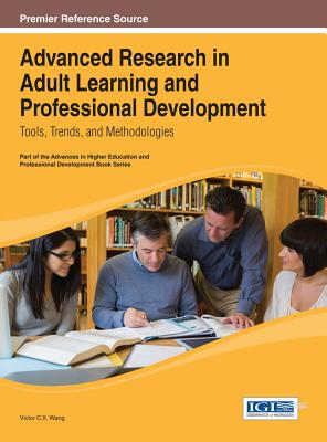 Advanced Research in Adult Learning and Professional Development: Tools, Trends, and Methodologies - Wang, Viktor (Editor)