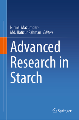 Advanced Research in Starch - Mazumder, Nirmal (Editor), and Rahman, MD Hafizur (Editor)