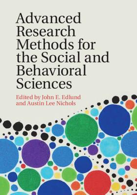 Advanced Research Methods for the Social and Behavioral Sciences - Edlund, John E. (Editor), and Nichols, Austin Lee (Editor)