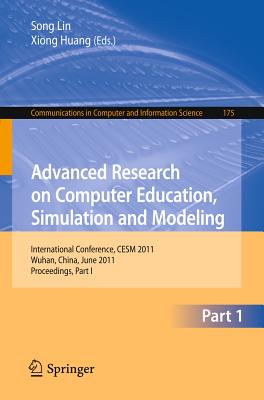 Advanced Research on Computer Education, Simulation and Modeling: International Conference, CESM 2011, Wuhan, China, June 18-19, 2011. Proceedings, Part I - Lin, Sally (Editor), and Huang, Xiong (Editor)
