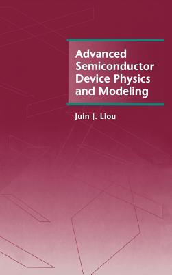 Advanced Semiconductor Device Physics and Modeling - Liou, Juin J (Preface by)
