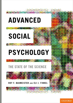 Advanced Social Psychology: The State of the Science - Baumeister, Roy F, PhD (Editor), and Finkel, Eli J (Editor)