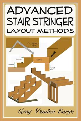Advanced Stair Stringer Layout Methods - Vanden Berge, Greg