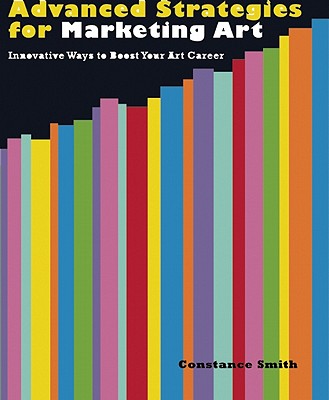 Advanced Strategies for Marketing Art: Innovative Ways to Boost Your Art Career - Smith, Constance
