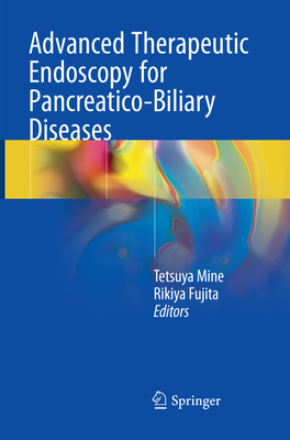 Advanced Therapeutic Endoscopy for Pancreatico-Biliary Diseases - Mine, Tetsuya (Editor), and Fujita, Rikiya (Editor)