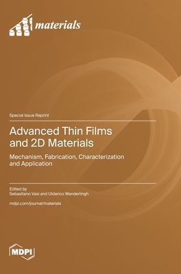 Advanced Thin Films and 2D Materials: Mechanism, Fabrication, Characterization and Application - Vasi, Sebastiano (Guest editor), and Wanderlingh, Ulderico (Guest editor)