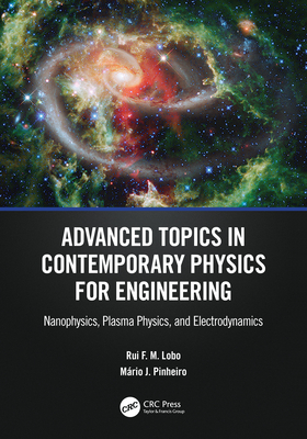 Advanced Topics in Contemporary Physics for Engineering: Nanophysics, Plasma Physics, and Electrodynamics - Lobo, Rui F M, and Pinheiro, Mrio J