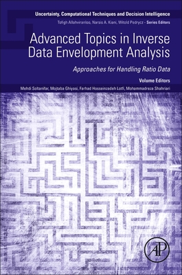 Advanced Topics in Inverse Data Envelopment Analysis: Approaches for Handling Ratio Data - Soltanifar, Mehdi, PhD, and Ghiyasi, Mojtaba, PhD, and Lotfi, Farhad Hosseinzadeh, PhD