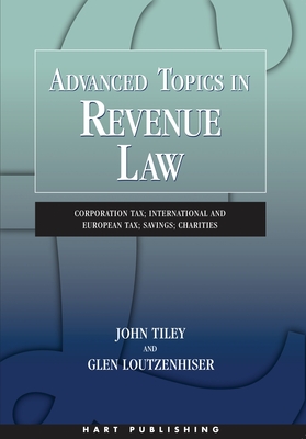 Advanced Topics in Revenue Law: Corporation Tax; International and European Tax; Savings; Charities - Tiley, John, and Loutzenhiser, Glen