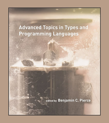 Advanced Topics in Types and Programming Languages - Pierce, Benjamin C (Editor)