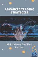 Advanced Trading Strategies: Make Money And Find Success!: Guide For Trading Strategies For Beginners