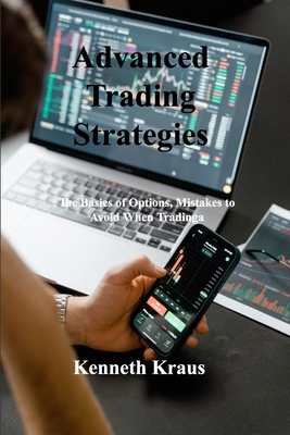 Advanced Trading Strategies: The Basics of Options, Mistakes to Avoid When Trading - Kraus, Kenneth