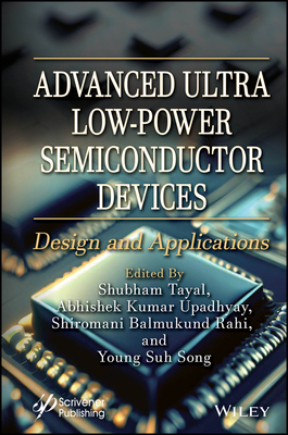 Advanced Ultra Low-Power Semiconductor Devices: Design and Applications - Tayal, Shubham (Editor), and Upadhyay, Abhishek Kumar (Editor), and Rahi, Shiromani Balmukund (Editor)