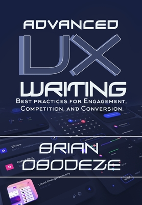 Advanced UX Writing: Best Practices for Engagement, Competition, and Conversion - Obodeze, Brian