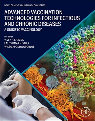 Advanced Vaccination Technologies for Infectious and Chronic Diseases: A Guide to Vaccinology - Apostolopoulos, Vasso (Editor), and Vora, Lalitkumar K, PhD (Editor), and Chavda, Vivek P, PhD (Editor)