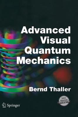 Advanced Visual Quantum Mechanics - Thaller, Bernd