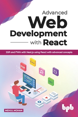 Advanced Web Development with React: Ssr and Pwa with Next.Js Using React with Advanced Concepts (English Edition) - Mohan, Mehul