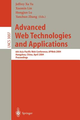 Advanced Web Technologies and Applications: 6th Asia-Pacific Web Conference, Apweb 2004, Hangzhou, China, April 14-17, 2004, Proceedings - Yu, Jeffrey Xu (Editor), and Lin, Xuemin (Editor), and Lu, Hongjun (Editor)