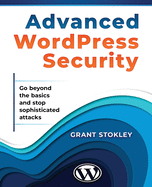 Advanced WordPress Security: Go beyond the basics and stop sophisticated attacks