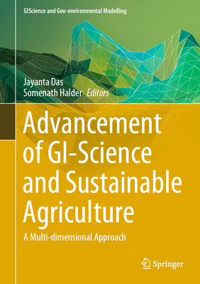 Advancement of Gi-Science and Sustainable Agriculture: A Multi-Dimensional Approach - Das, Jayanta (Editor), and Halder, Somenath (Editor)