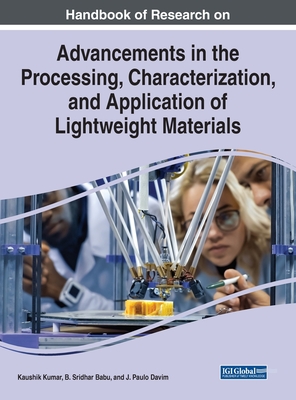Advancements in the Processing, Characterization, and Application of Lightweight Materials - Kumar, Kaushik (Editor), and Babu, B. Sridhar (Editor), and Davim, J. Paulo (Editor)