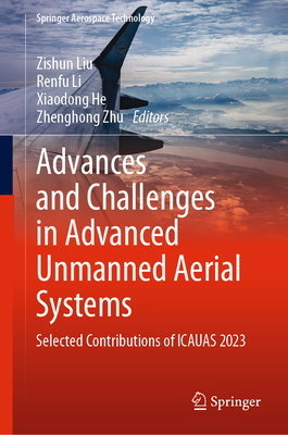 Advances and Challenges in Advanced Unmanned Aerial Systems: Selected Contributions of Icauas 2023 - Liu, Zishun (Editor), and Li, Renfu (Editor), and He, Xiaodong (Editor)