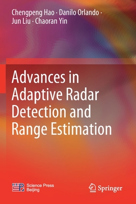 Advances in Adaptive Radar Detection and Range Estimation - Hao, Chengpeng, and Orlando, Danilo, and Liu, Jun