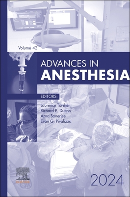 Advances in Anesthesia, 2024: Volume 42-1 - Torsher, Laurence, MD (Editor), and Dutton, Richard (Editor), and Banerjee, Arna, MD (Editor)