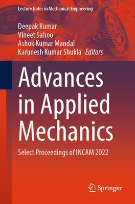 Advances in Applied Mechanics: Select Proceedings of INCAM 2022 - Kumar, Deepak (Editor), and Sahoo, Vineet (Editor), and Mandal, Ashok Kumar (Editor)