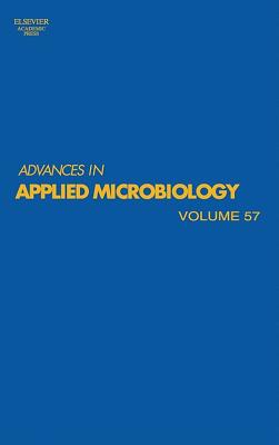 Advances in Applied Microbiology: Volume 57 - Laskin, Allen I (Editor), and Bennett, Joan W (Editor), and Gadd, Geoffrey M (Editor)