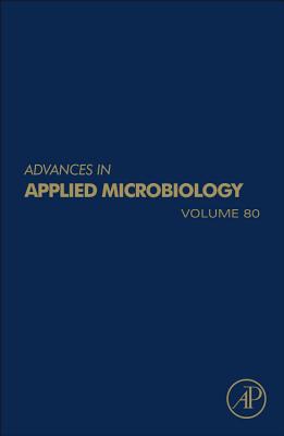 Advances in Applied Microbiology: Volume 80 - Gadd, Geoffrey M (Editor), and Sariaslani, Sima (Editor)