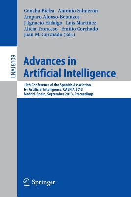 Advances in Artificial Intelligence: 15th Conference of the Spanish Association for Artificial Intelligence, Caepia 2013, Madrid, September 17-20, 2013, Proceedings - Bielza, Concha (Editor), and Salmern, Antonio (Editor), and Alonso-Betanzos, Amparo (Editor)