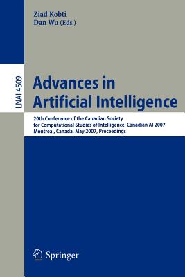 Advances in Artificial Intelligence: 20th Conference of the Canadian Society for Computational Studies of Intelligence, Canadian AI 2007, Montreal, Canada, May 28-30, 2007, Proceedings - Kobti, Ziad (Editor), and Wu, Dan (Editor)