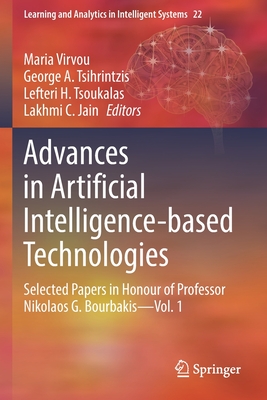 Advances in Artificial Intelligence-based Technologies: Selected Papers in Honour of Professor Nikolaos G. Bourbakis-Vol. 1 - Virvou, Maria (Editor), and Tsihrintzis, George A. (Editor), and Tsoukalas, Lefteri H. (Editor)