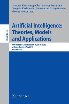 Advances in Artificial Intelligence: Theories, Models, and Applications: 6th Hellenic Conference on Ai, Setn 2010, Athens, Greece, May 4-7, 2010. Proceedings - Konstantopoulos, Stasinos (Editor), and Perantonis, Stavros (Editor), and Karkaletsis, Vangelis (Editor)