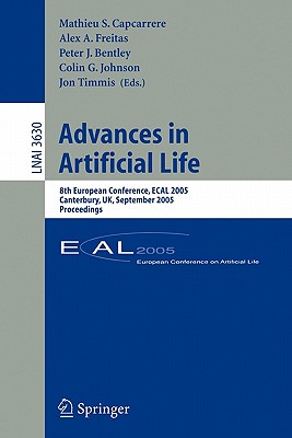 Advances in Artificial Life: 8th European Conference, Ecal 2005, Canterbury, Uk, September 5-9, 2005, Proceedings - Capcarrere, Mathieu (Editor), and Freitas, Alex A (Editor), and Bentley, Peter J, PhD (Editor)
