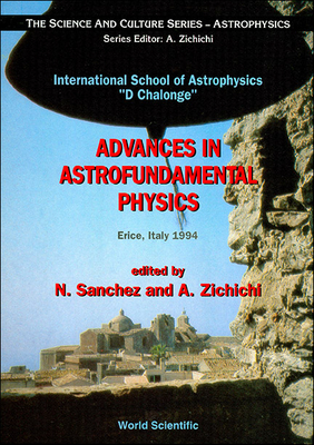 Advances in Astrofundamental Physics: International School of Astrophysics D. Chalonge - Sanchez, Normalized, and Zichichi, Antonino (Editor)