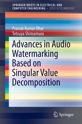 Advances in Audio Watermarking Based on Singular Value Decomposition - Dhar, Pranab Kumar, and Shimamura, Tetsuya