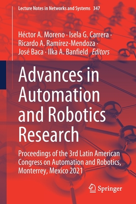 Advances in Automation and Robotics Research: Proceedings of the 3rd Latin American Congress on Automation and Robotics, Monterrey, Mexico 2021 - Moreno, Hctor A. (Editor), and Carrera, Isela G. (Editor), and Ramrez-Mendoza, Ricardo A. (Editor)