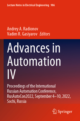 Advances in Automation IV: Proceedings of the International Russian Automation Conference, RusAutoCon2022, September 4-10, 2022, Sochi, Russia - Radionov, Andrey A. (Editor), and Gasiyarov, Vadim R. (Editor)