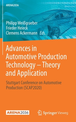 Advances in Automotive Production Technology - Theory and Application: Stuttgart Conference on Automotive Production (Scap2020) - Weigraeber, Philipp (Editor), and Heieck, Frieder (Editor), and Ackermann, Clemens (Editor)