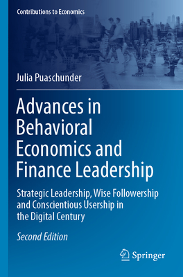 Advances in Behavioral Economics and Finance Leadership: Strategic Leadership, Wise Followership and Conscientious Usership in the Digital Century - Puaschunder, Julia