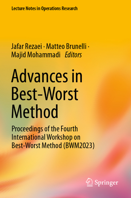 Advances in Best-Worst Method: Proceedings of the Fourth International Workshop on Best-Worst Method (BWM2023) - Rezaei, Jafar (Editor), and Brunelli, Matteo (Editor), and Mohammadi, Majid (Editor)