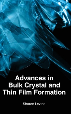 Advances in Bulk Crystal and Thin Film Formation - Levine, Sharon (Editor)