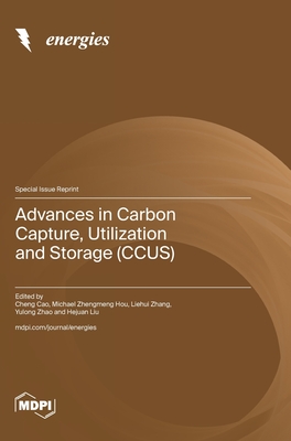 Advances in Carbon Capture, Utilization and Storage (CCUS) - Cao, Cheng (Guest editor), and Hou, Michael Zhengmeng (Guest editor), and Zhang, Liehui (Guest editor)
