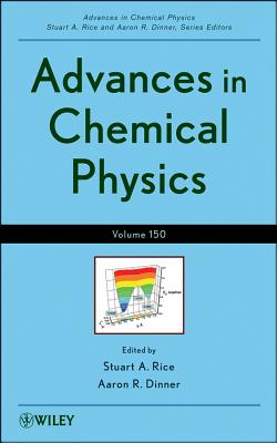 Advances in Chemical Physics, Volume 150 - Rice, Stuart A (Editor), and Dinner, Aaron R (Editor)