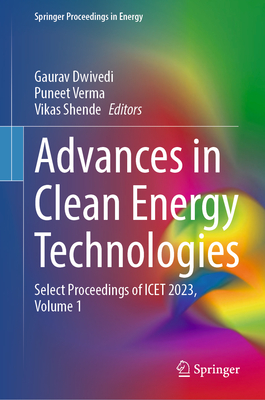 Advances in Clean Energy Technologies: Select Proceedings of ICET 2023, Volume 1 - Dwivedi, Gaurav (Editor), and Verma, Puneet (Editor), and Shende, Vikas (Editor)