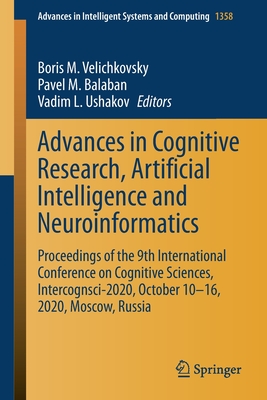 Advances in Cognitive Research, Artificial Intelligence and Neuroinformatics: Proceedings of the 9th International Conference on Cognitive Sciences, Intercognsci-2020, October 10-16, 2020, Moscow, Russia - Velichkovsky, Boris M (Editor), and Balaban, Pavel M (Editor), and Ushakov, Vadim L (Editor)