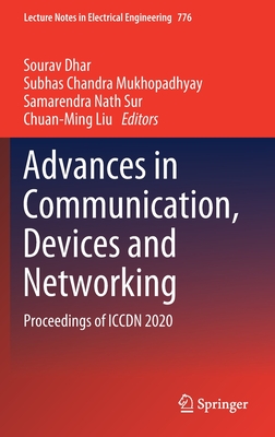 Advances in Communication, Devices and Networking: Proceedings of Iccdn 2020 - Dhar, Sourav (Editor), and Mukhopadhyay, Subhas Chandra (Editor), and Sur, Samarendra Nath (Editor)