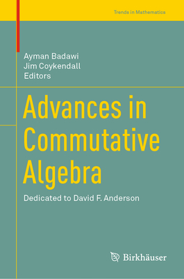 Advances in Commutative Algebra: Dedicated to David F. Anderson - Badawi, Ayman (Editor), and Coykendall, Jim (Editor)